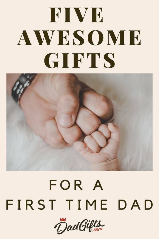 Five Awesome Gifts for a First Time Dad